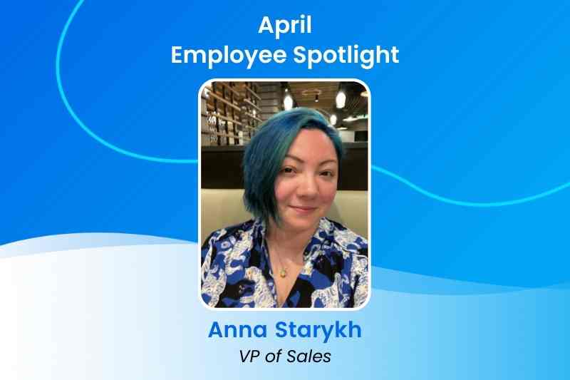April 2022 Employee Spotlight: Anna Starykh, VP of Sales
